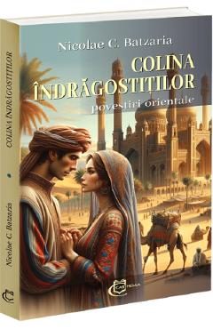 Colina indragostitilor. Povestiri orientale - Nicolae C. Batzaria