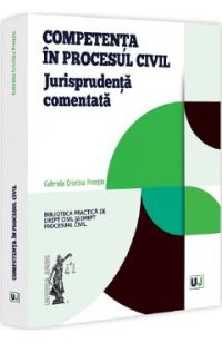 Competenta in procesul civil. Jurisprudenta comentata - Gabriela Cristina Frentiu
