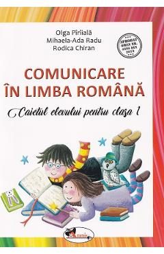 Comunicare in Limba Romana - Clasa 1 - Caiet - Olga Piriiala, Mihaela Ada Radu, Rodica Chiran