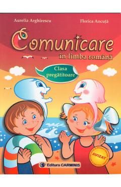 Comunicare in limba romana Clasa pregatitoare - Aurelia Arghirescu, Florica Ancuta