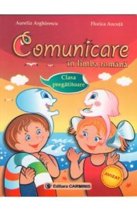 Comunicare in limba romana Clasa pregatitoare - Aurelia Arghirescu, Florica Ancuta