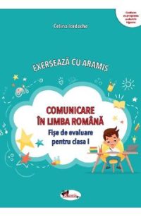 Comunicare in limba romana. Exerseaza cu Aramis - Clasa 1 - Fise de evaluare - Celina Iordache