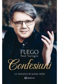 Confesiuni. Cu sufletul pe scena vietii - Paul Surugiu Fuego