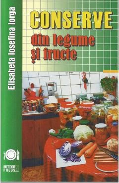Conserve din legume si fructe - Elisabeta Iosefina Iorga