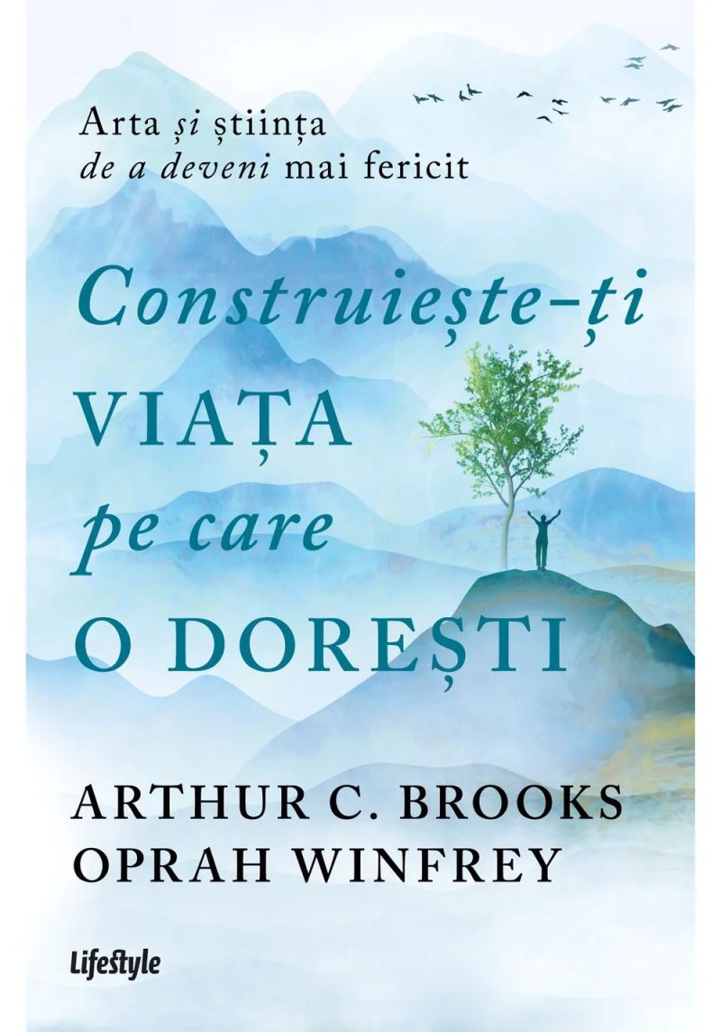 Construieste-ti viata pe care o doresti: arta si stiinta de a deveni mai fericit