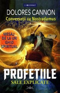 Conversatii cu Nostradamus. Mesaj de la un ghid spiritual. Profetiile sale explicate - Dolores Cannon