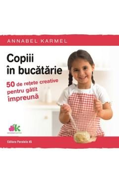 Copiii in bucatarie - Annabel Karmel