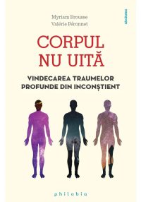 Corpul nu uita: vindecarea traumelor profunde din inconstient