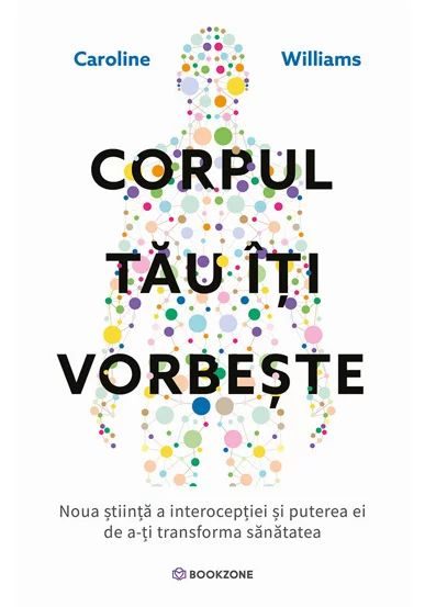 Corpul tau iti vorbeste. Noua stiinta a interoceptiei si puterea ei de a-ti transforma sanatatea