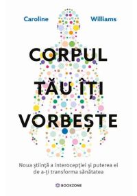 Corpul tau iti vorbeste. Noua stiinta a interoceptiei si puterea ei de a-ti transforma sanatatea