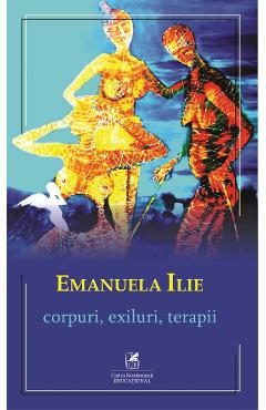 Corpuri, exiluri, terapii - Emanuela Ilie