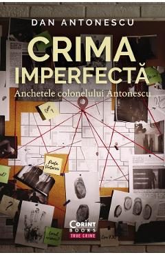 Crima imperfecta. Anchetele colonelului Antonescu - Dan Antonescu