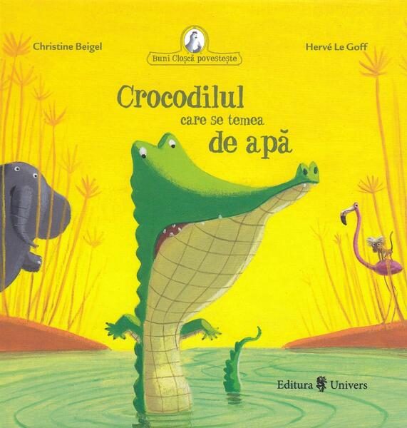 Crocodilul care se temea de apă - Hardcover - Christine Beigel, Hervé Le Goff - Univers