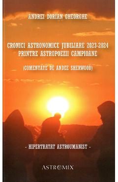 Cronici astronomice jubiliare 2023-2024 printre astropoezii campioane - Andrei Dorian Gheorghe