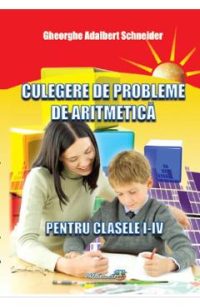 Culegere de probleme de aritmetica pentru clasele 1-4 - Gheorghe Adalbert Schneider