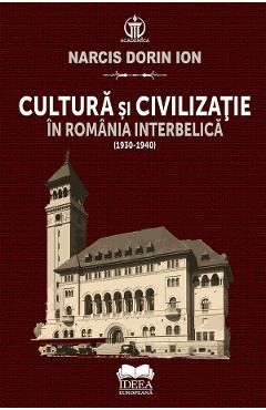 Cultura si civilizatie in Romania interbelica (1930-1940) - Narcis Dorin Ion