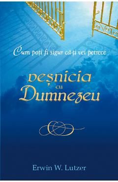 Cum poti fi sigur ca-ti vei petrece vesnicia cu Dumnezeu - Erwin W. Lutzer
