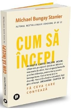 Cum sa incepi - Michael Bungay Stanier