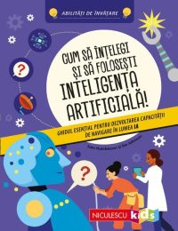 Cum să înţelegi şi să foloseşti inteligenţa artificială! Ghidul esenţial pentru dezvoltarea capacităţii de navigare în lumea IA - Paperback - Niculescu