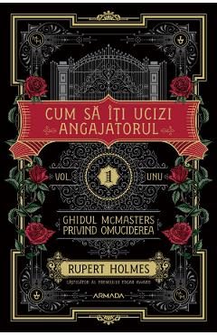 Cum sa iti ucizi angajatorul. Seria Ghidul McMasters privind omuciderea Vol.1 - Rupert Holmes