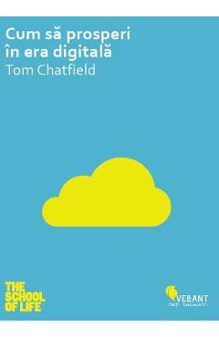 Cum sa prosperi in era digitala - Tom Chatfield