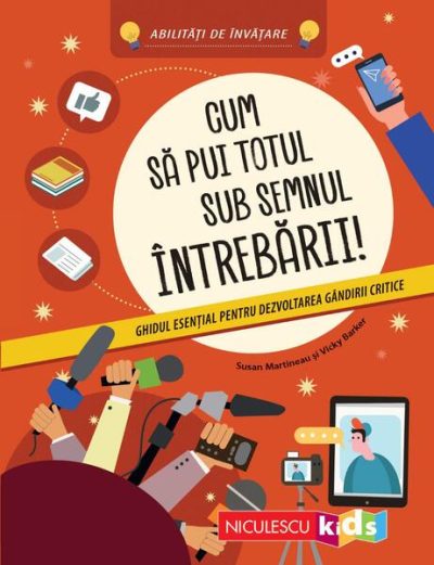 Cum să pui totul sub semnul întrebării! Ghidul esenţial pentru dezvoltarea gândirii critice - Paperback - Niculescu