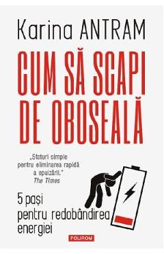 Cum sa scapi de oboseala. 5 pasi pentru redobandirea energiei - Karina Antram