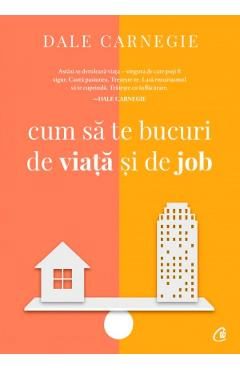 Cum sa te bucuri de viata si de job - Dale Carnegie