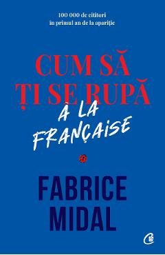 Cum sa ti se rupa a la francaise - Fabrice Midal