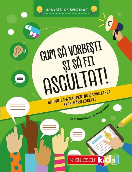 Cum să vorbeşti şi să fii ascultat! Ghidul esenţial pentru dezvoltarea exprimării corecte - Paperback - Niculescu