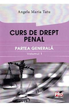Curs de drept penal. Partea generala vol.1 - Angela Maria Tatu