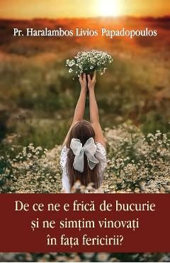 De ce ne e frica de bucurie si ne simtim vinovati in fata fericirii? - Haralambos Livios Papadopoulos