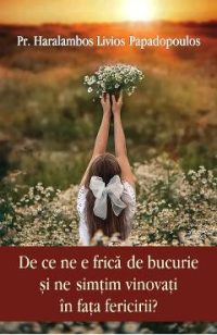 De ce ne e frica de bucurie si ne simtim vinovati in fata fericirii? - Haralambos Livios Papadopoulos