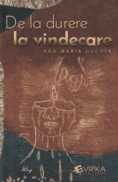 De la durere la vindecare - Ana Maria Ducuta