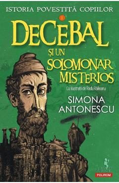 Decebal si un solomonar misterios. Seria Istoria povestita copiilor Vol.1 - Simona Antonescu