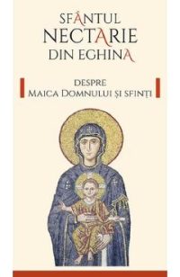 Despre Maica Domnului si sfinti Ed.2 - Sfantul Nectarie din Eghina