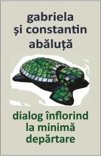 Dialog inflorind la minima departare - Gabriela Abaluta, Constantin Abaluta