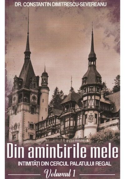 Din amintirile mele. Intimitati din cercul palatului regal, Vol.1