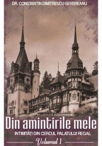 Din amintirile mele. Intimitati din cercul palatului regal, Vol.1