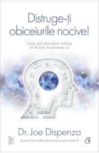 Distruge-ti obiceiurile nocive! Ed.5 - Joe Dispenza