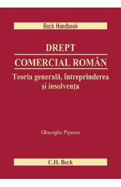 Drept comercial roman. Teoria generala, intreprinderea si insolventa -  Gheorghe Piperea