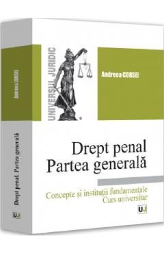 Drept penal. Partea generala. Concepte si institutii fundamentale - Andreea Corsei
