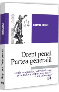 Drept penal. Partea generala. Teoria sanctiunilor, individualizarea pedepselor si raspunderea penala - Andreea Corsei