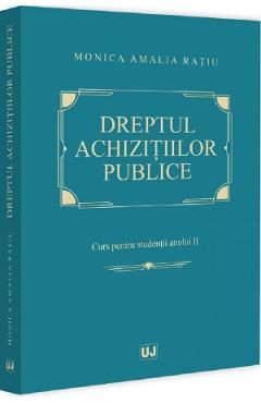 Dreptul achizitiilor publice. Curs pentru studentii anului II - Monica Amalia Ratiu