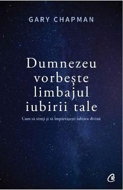 Dumnezeu vorbeste limbajul iubirii tale - Gary Chapman