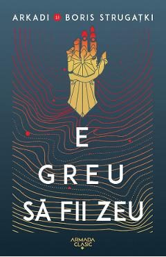 E greu sa fii zeu - Arkadi Strugatki, Boris Strugatki
