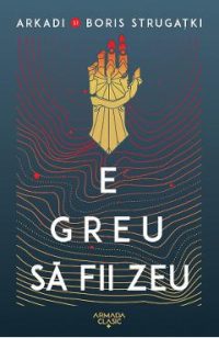 E greu sa fii zeu - Arkadi Strugatki, Boris Strugatki