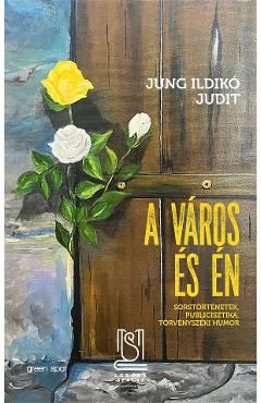 eBook A varos es en. Sorstortenetek, publicisztika, torvenyszeki humor - Jung Ildiko Judit