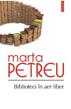 eBook Biblioteci in aer liber. Oameni, carti, amintiri - Marta Petreu