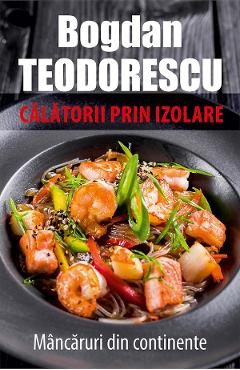 eBook Calatorii prin izolare. Mancaruri din continente - Bodgan Teodorescu